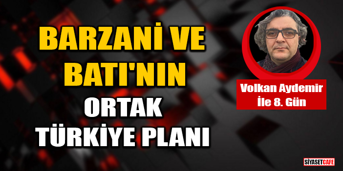 Volkan Aydemir yazdı: Barzani Ve Batı'nın Ortak Türkiye Planı