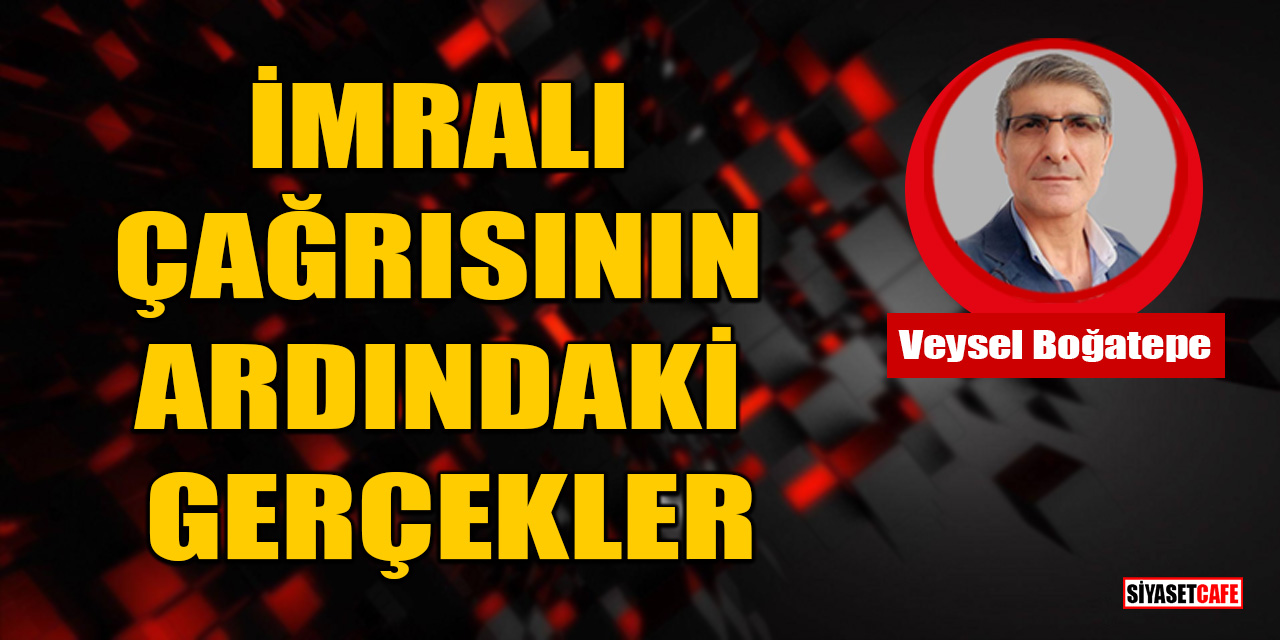 Veysel Boğatepe Yazdı: İmralı Çağrısının Ardındaki Gerçekler