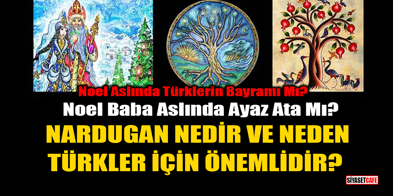 Noel aslında Türklerin bayramı mı? Noel Baba aslında Ayaz Ata mı? Nardugan nedir?