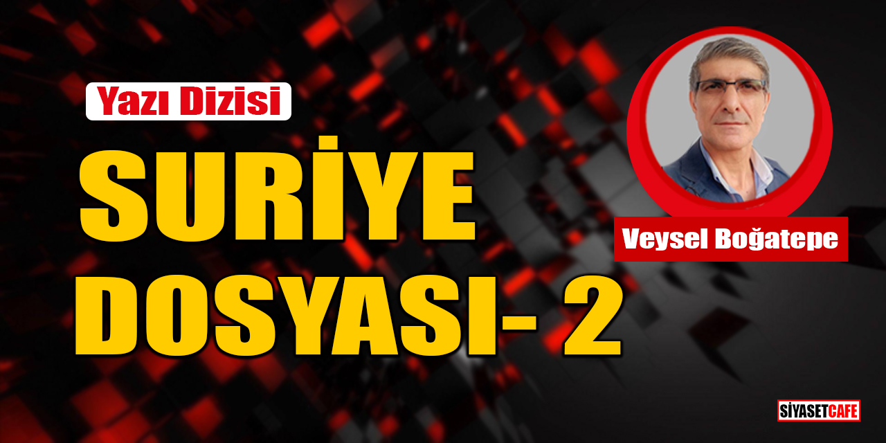 Veysel Boğatepe yazdı: Suriye Dosyası- 2