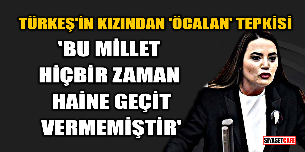 Ayyüce Türkeş'ten 'Öcalan' tepkisi: 'Bu Millet hiçbir zaman haine geçit vermemiştir'