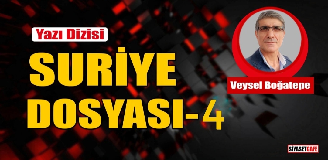 Veysel Boğatepe yazdı: Suriye Dosyası- 4