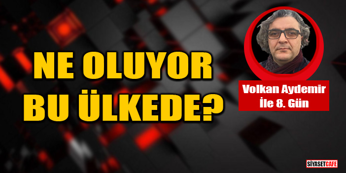 Volkan Aydemir yazdı: Ne Oluyor Bu Ülkede?