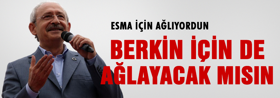 Kılıçdaroğlu: Berkin için de ağlayacak mısın?