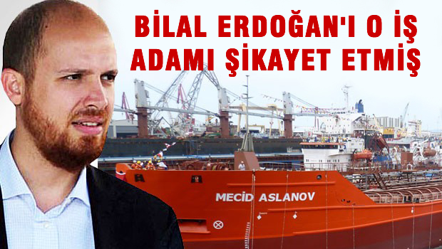 Bilal Erdoğan'ı o iş adamı şikayet etmiş