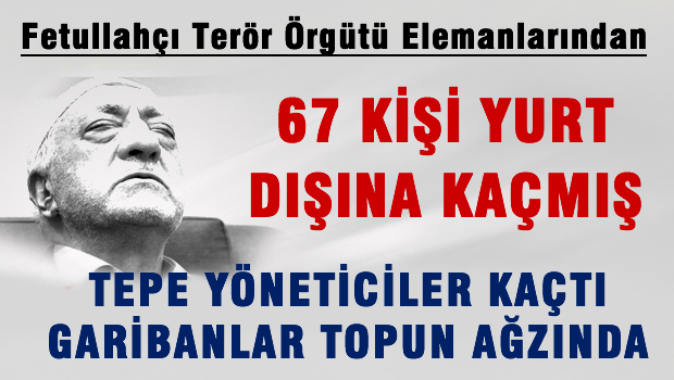 Üst düzey Cemaatçi 67 kişi yurt dışına kaçmış