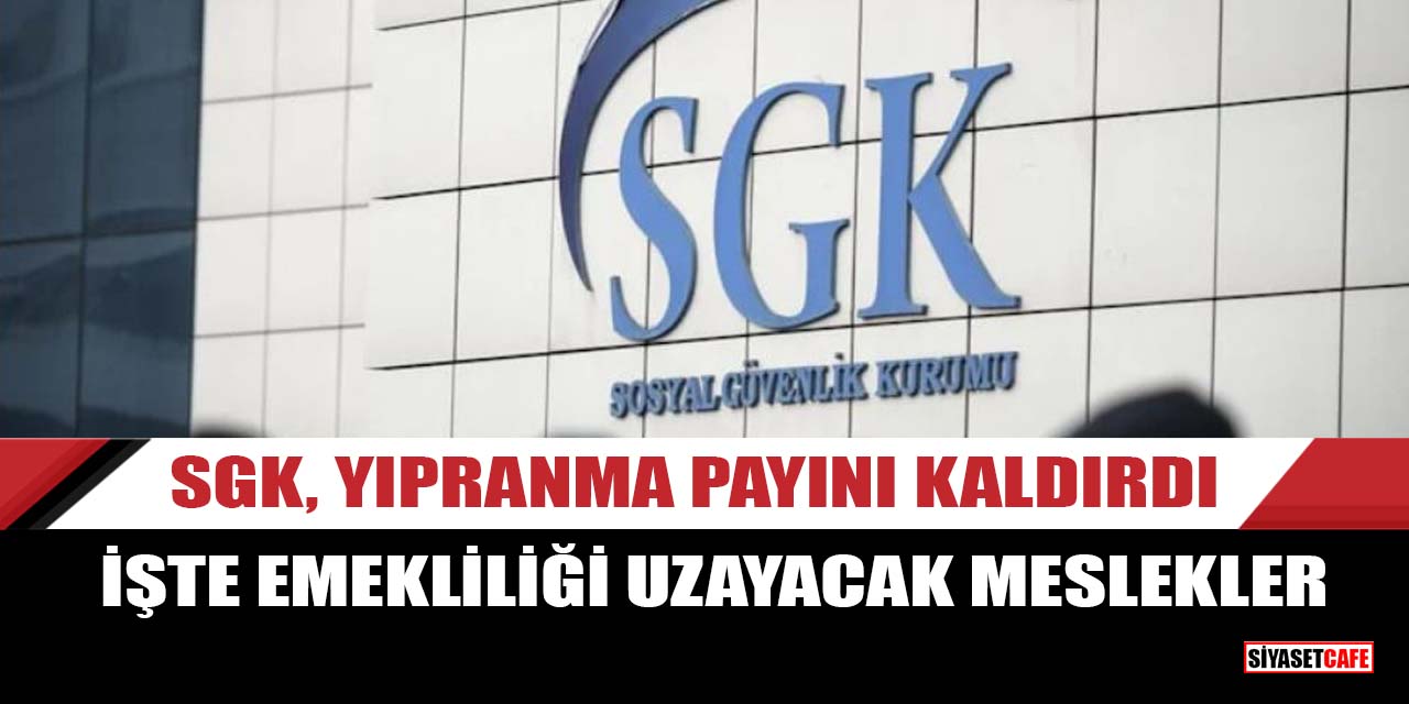 SGK resmen duyurdu: Yıpranma payı kaldırıldı! İşte emekliliği uzayacak meslekler