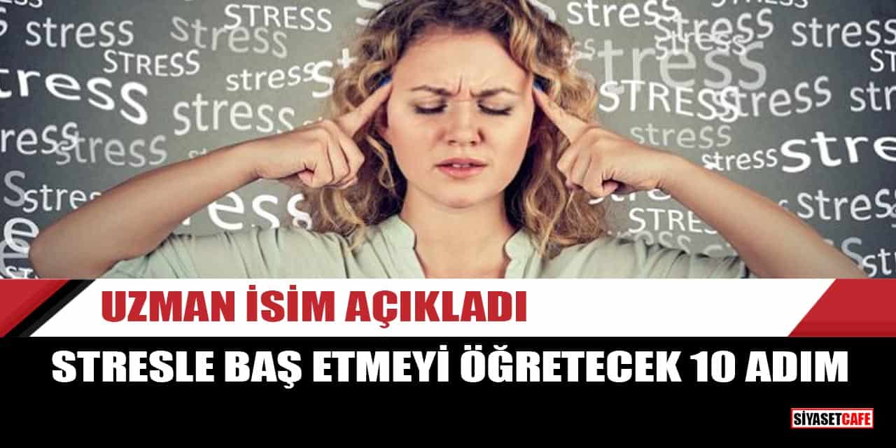 Uzman isim açıkladı: Stresle baş etmeyi öğretecek 10 adım