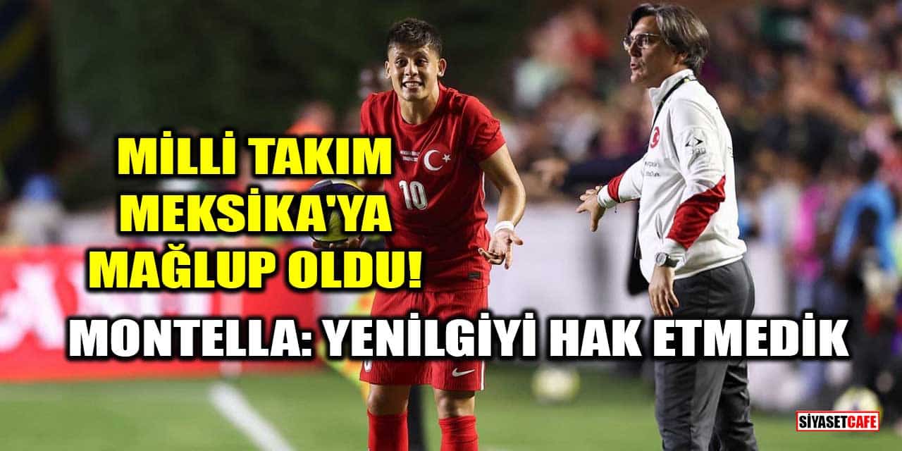 Milli Takım, Meksika'ya Mağlup Oldu! Montella: Bu yenilgiyi hak etmedik