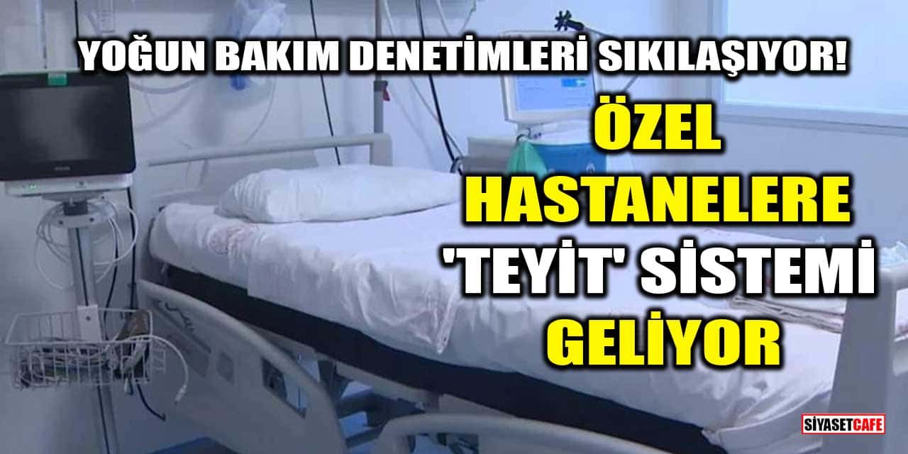 Yoğun bakım denetimleri sıkılaşıyor! Özel hastanelere 'teyit' sistemi geliyor