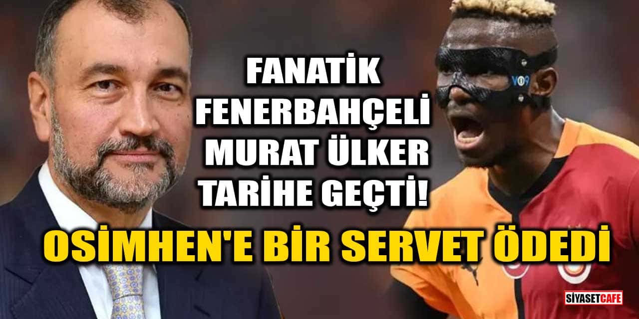 Fanatik Fenerbahçeli Murat Ülker tarihe geçti! Osimhen'e servet ödedi