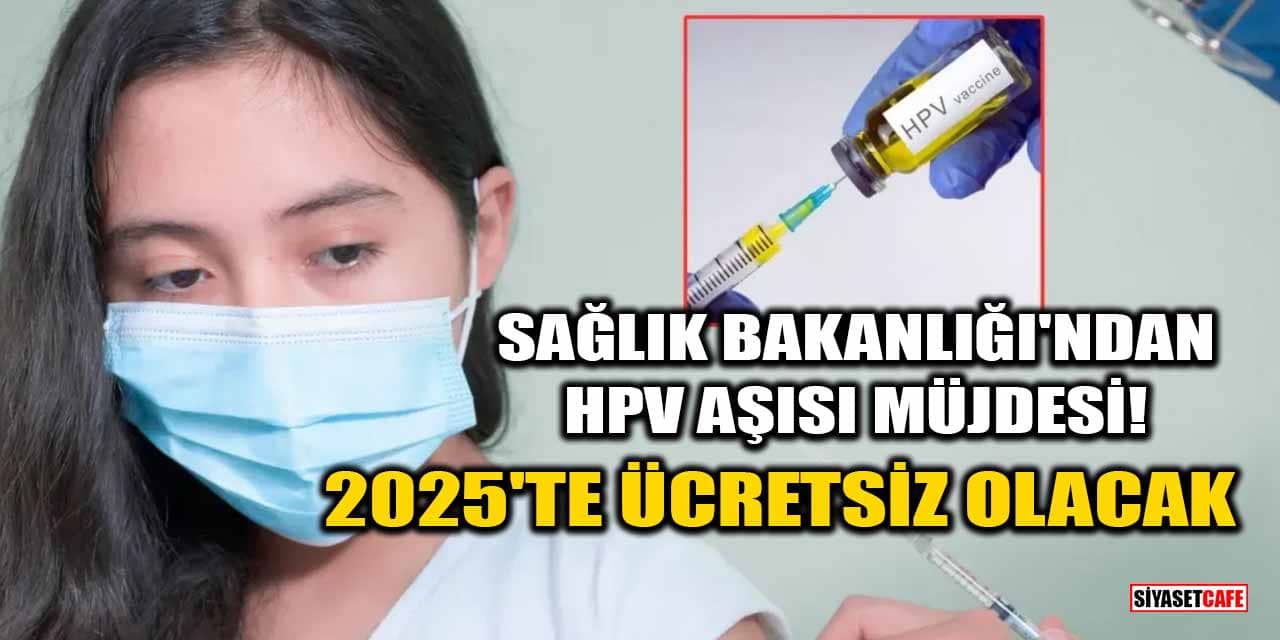 Sağlık Bakanlığı'ndan HPV aşısı müjdesi: 2025’te ücretsiz olacak