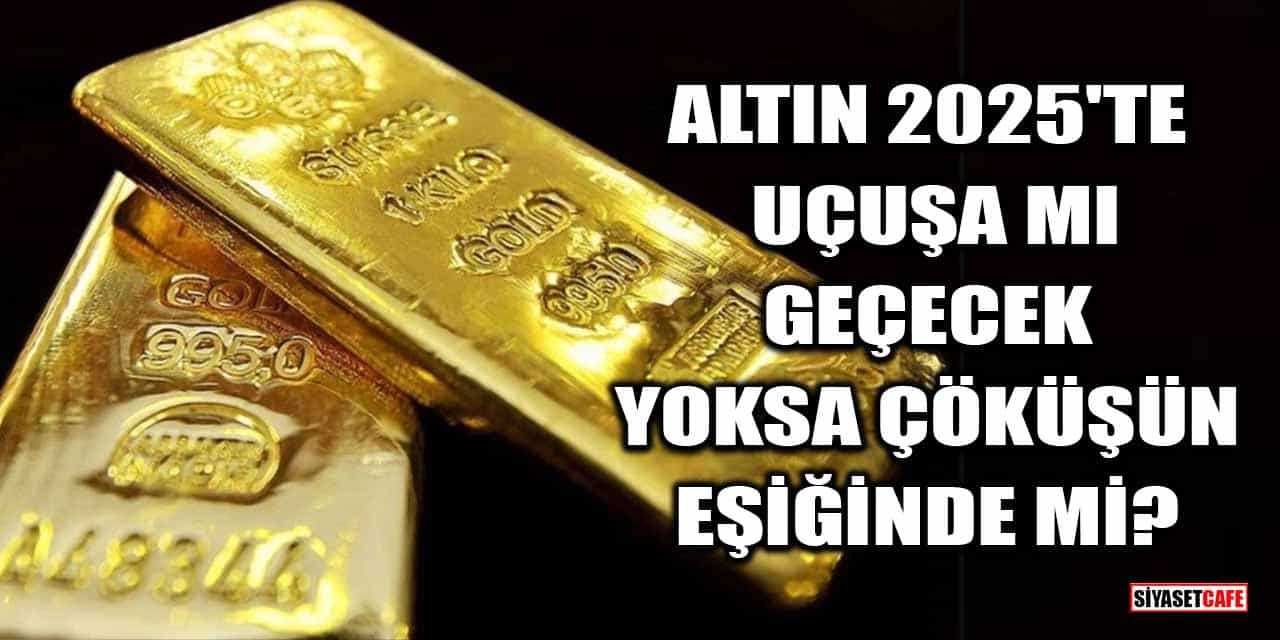 Altın 2025’te Uçuşa Mı Geçecek Yoksa Çöküşün Eşiğinde Mi?