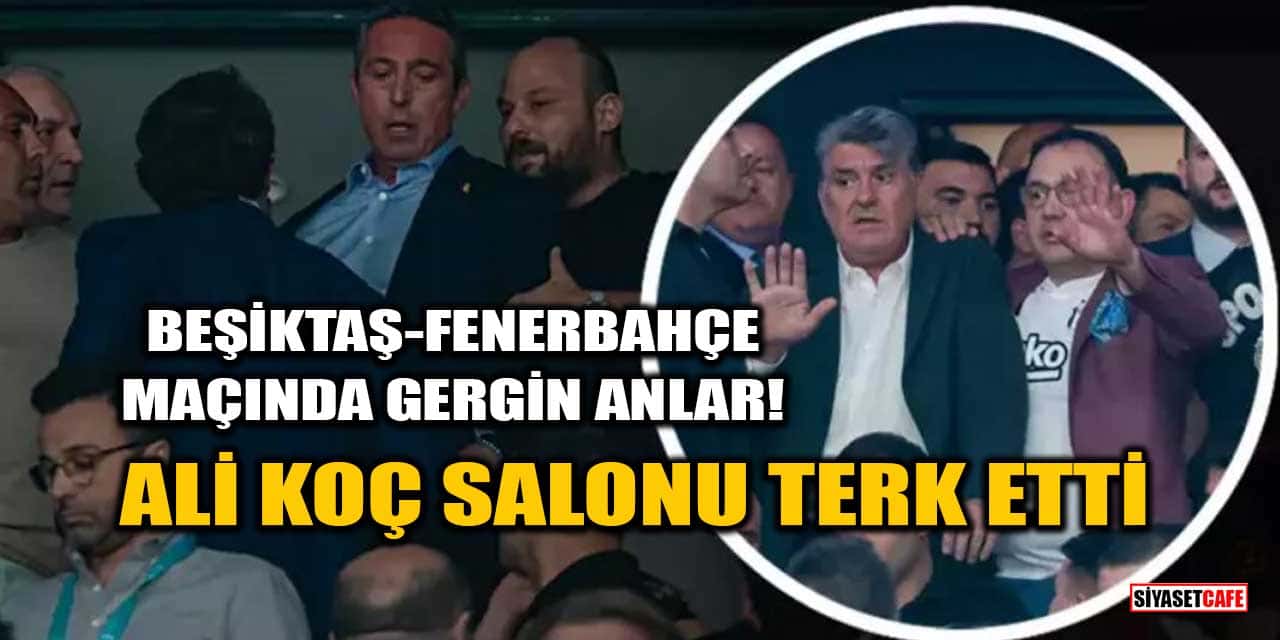 Beşiktaş-Fenerbahçe Maçında Gergin Anlar! Ali Koç Salonu Terk Etti