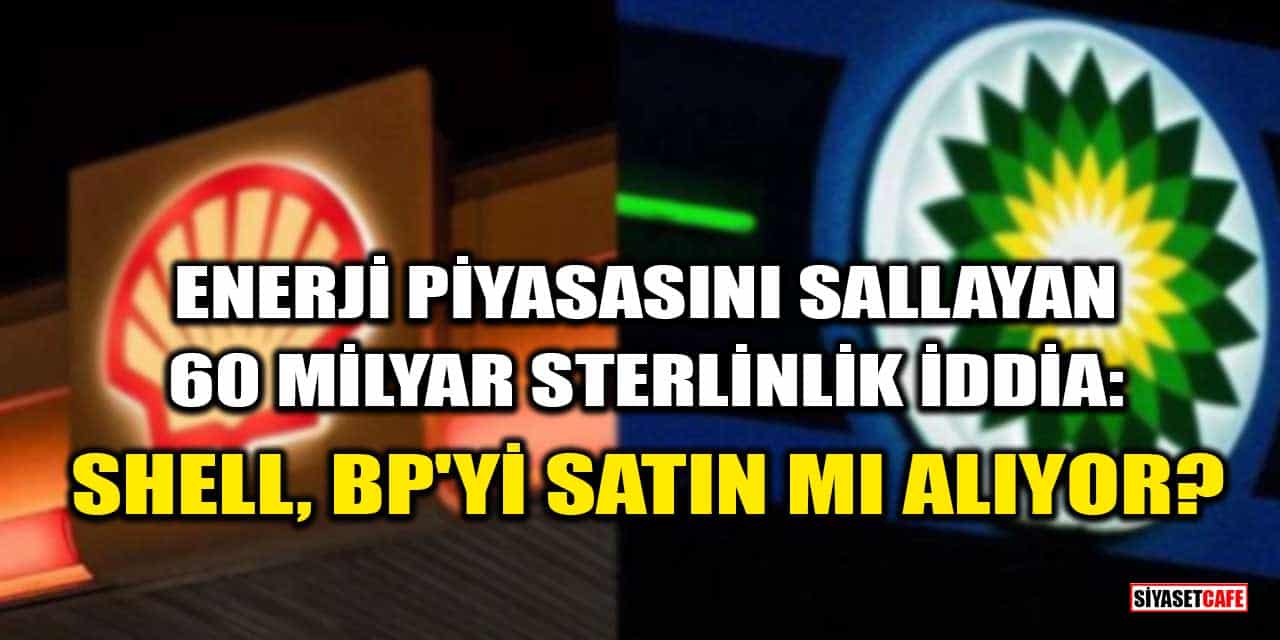 Enerji Piyasasını Sallayan '60 Milyar Sterlinlik' İddia: Shell, BP'yi Satın Mı Alıyor?