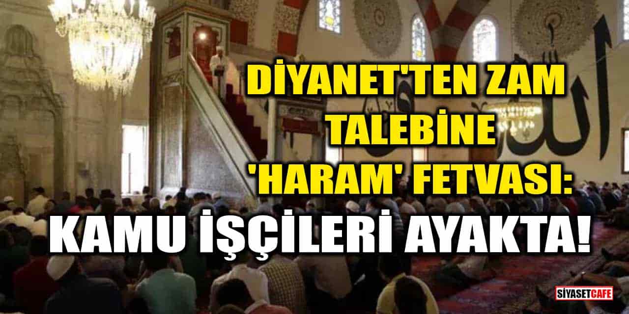 Diyanet'ten Zam Talebine 'Haram' Fetvası: Kamu İşçileri Ayakta!