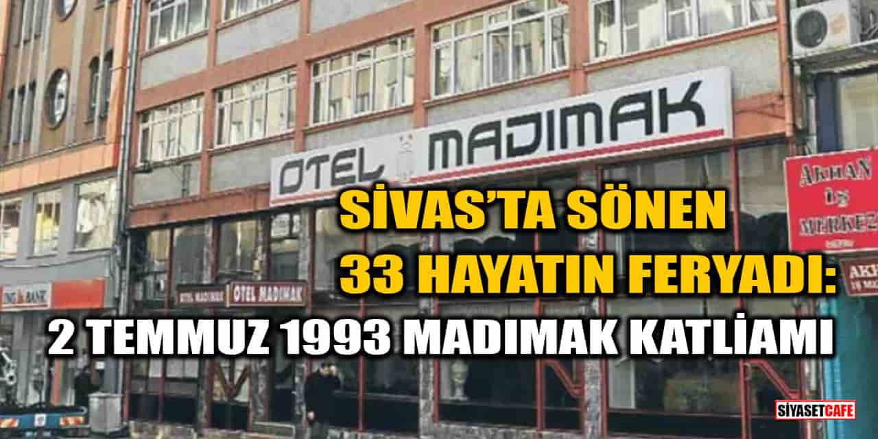 Sivas’ta Sönen 33 Hayatın Feryadı: 2 Temmuz 1993 Madımak Katliamı
