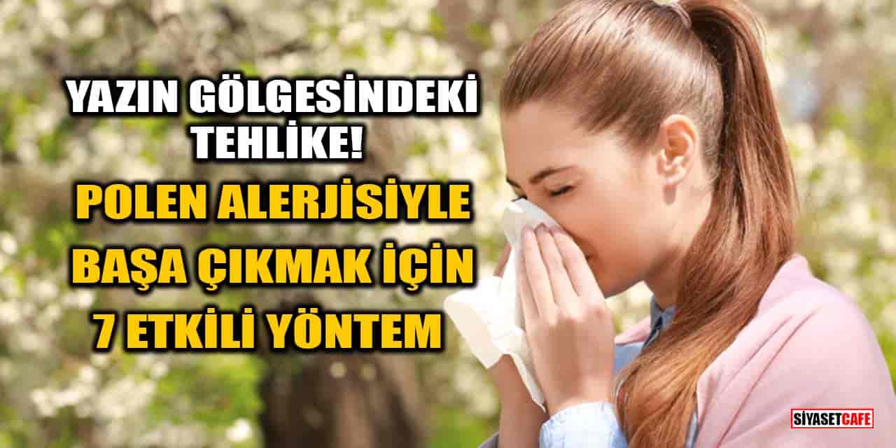 Yazın Gölgesindeki Tehlike: Polen Alerjisiyle Başa Çıkmak İçin 7 Etkili Yöntem