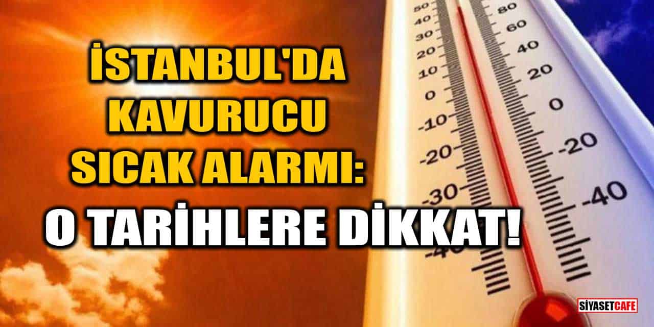 İstanbul'da Kavurucu Sıcak Alarmı: O Tarihlere Dikkat!
