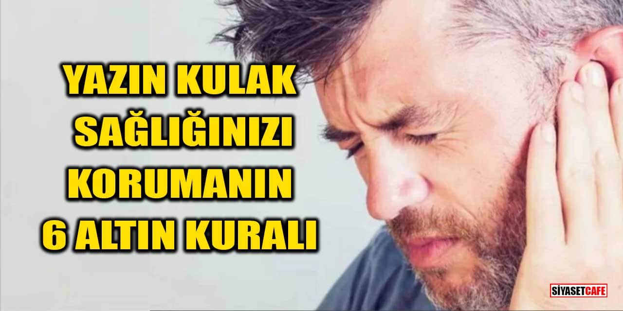 Yaz Aylarında Kulak Sağlığınızı Korumanın 6 Altın Kuralı