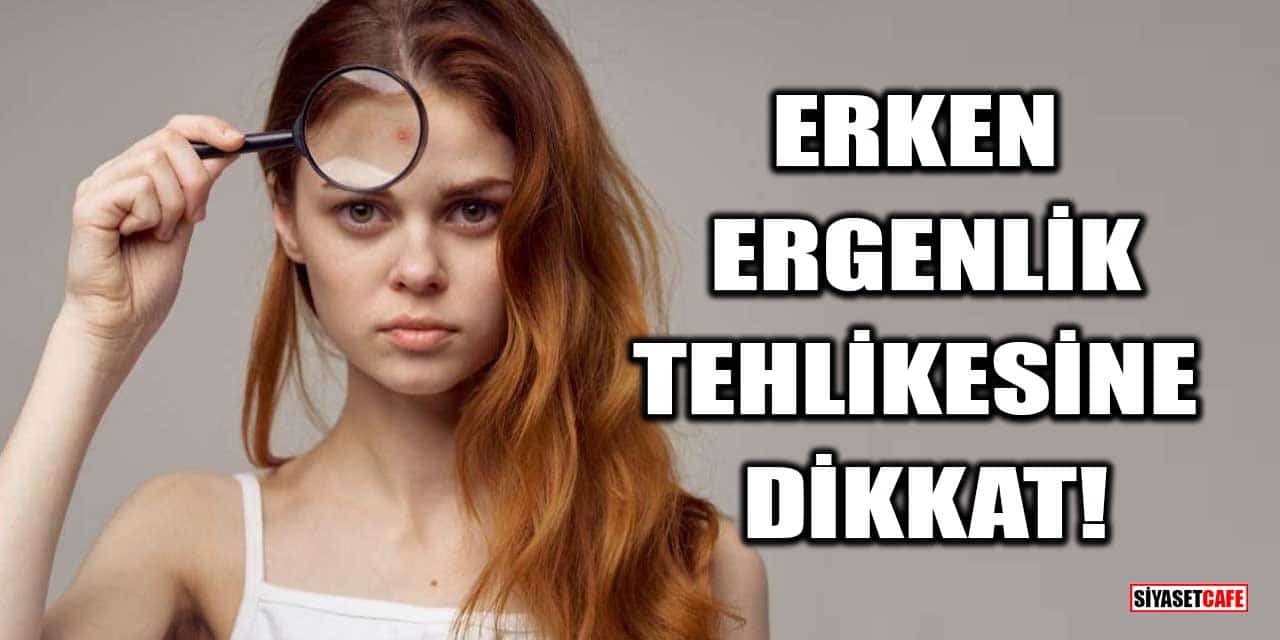 Erken Ergenlik Tehlikesine Dikkat!