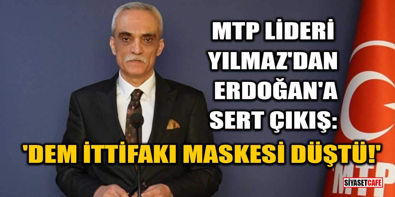 MTP Lideri Ahmet Yılmaz'dan Erdoğan'a Sert Çıkış: 'DEM İttifakı Maskesi Düştü!'