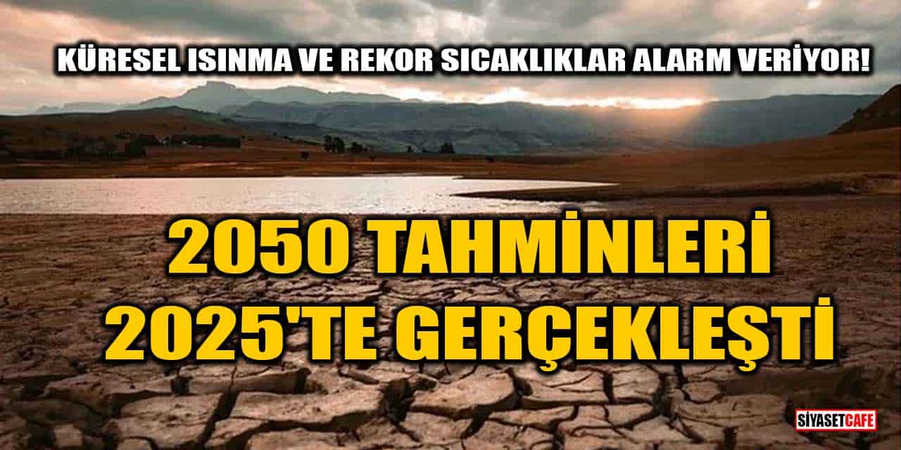 Küresel Isınma ve Rekor Sıcaklıklar Alarm Veriyor! 2050 Tahminleri 2025'te Gerçekleşti