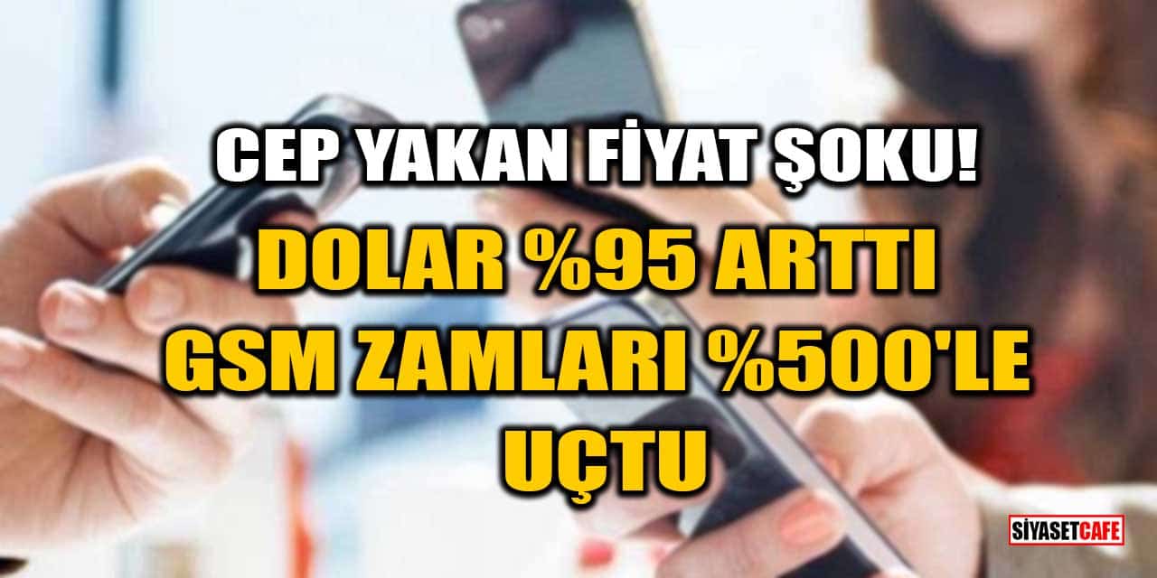 Dolar %95 Arttı, GSM Zamları %500'le Uçtu: Cep Yakan Fiyat Şoku!