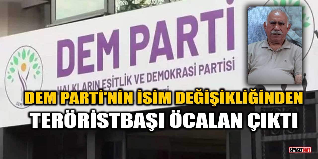 DEM Parti'nin İsim Değişikliğinin Altından Teröristbaşı Öcalan Çıktı