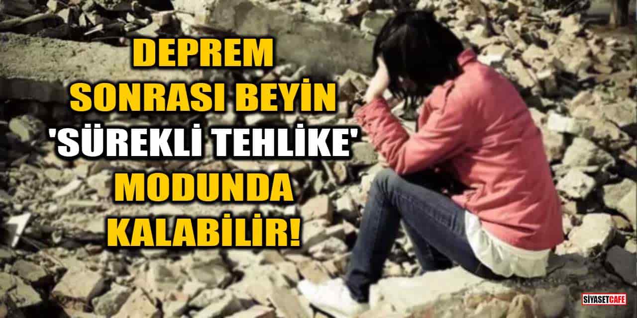 Deprem Sonrası Beyin 'Sürekli Tehlike' Modunda Kalabilir!