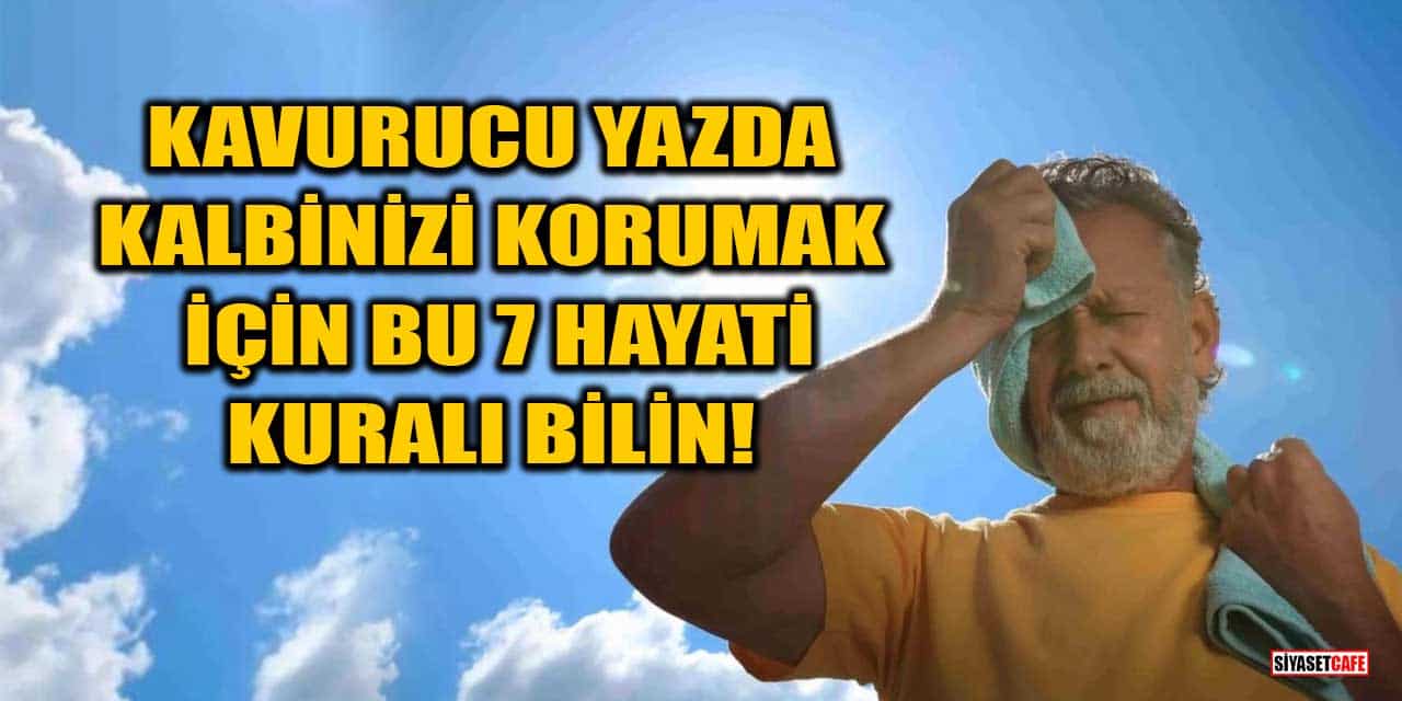 Kavurucu Yazda Kalbinizi Korumak İçin Bu 7 Hayati Kuralı Bilin!