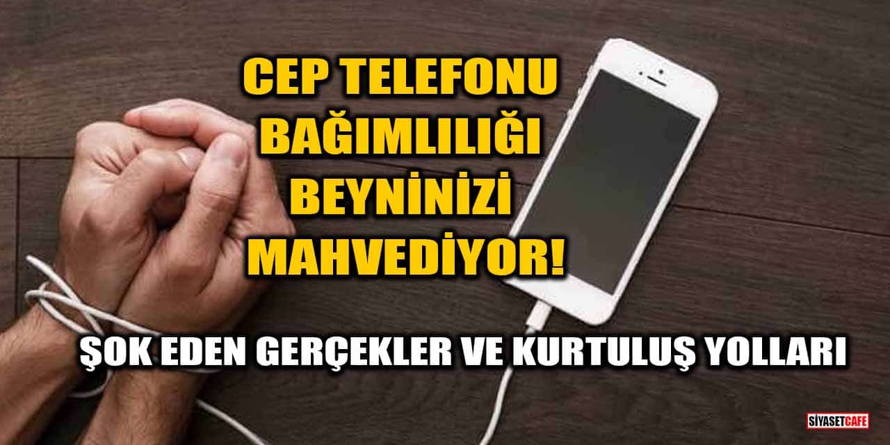 Cep Telefonu Bağımlılığı Beyninizi Mahvediyor! Şok Eden Gerçekler Ve Kurtuluş Yolları