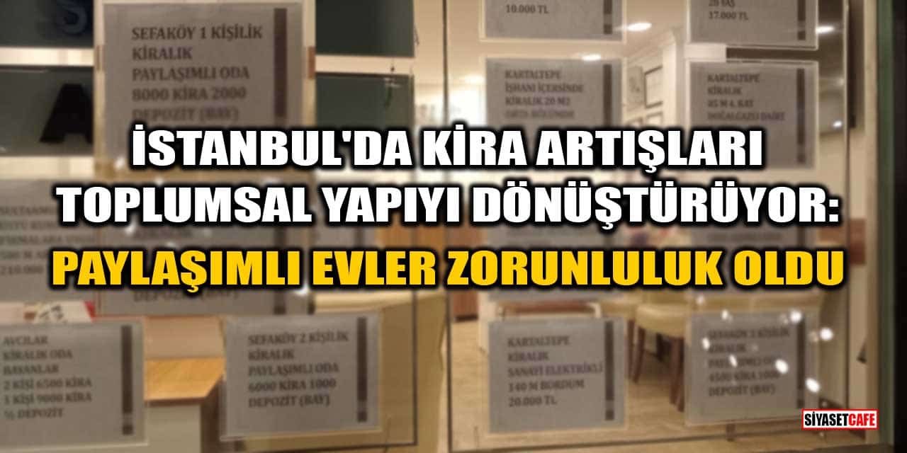 İstanbul'da Kira Artışları Toplumsal Yapıyı Dönüştürüyor: Paylaşımlı Evler Zorunluluk Oldu