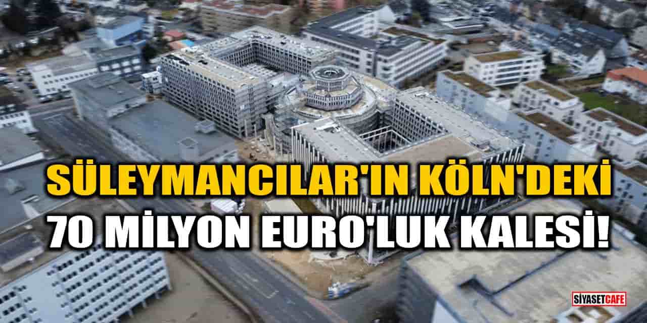 Süleymancılar'ın Köln'deki 70 Milyon Euro'luk Kalesi!