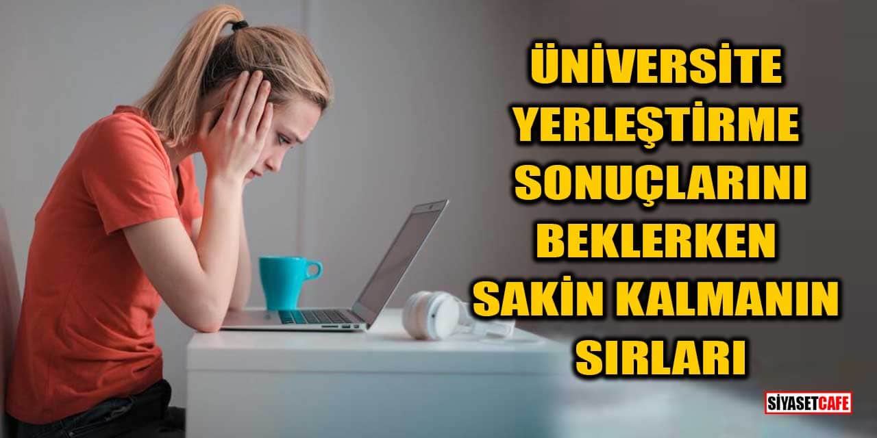 Strese Son! Üniversite Yerleştirme Sonuçlarını Beklerken Sakin Kalmanın Sırları