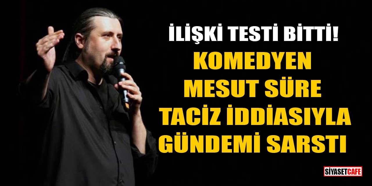 İlişki Testi Bitti! Komedyen Mesut Süre Taciz İddialarıyla Gündemde
