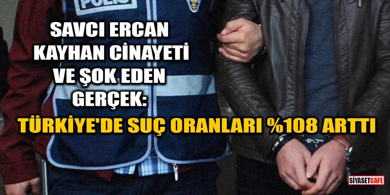 Savcı Ercan Kayhan Cinayeti ve Şok Eden Gerçek: Türkiye'de Suç Oranları %108 Arttı