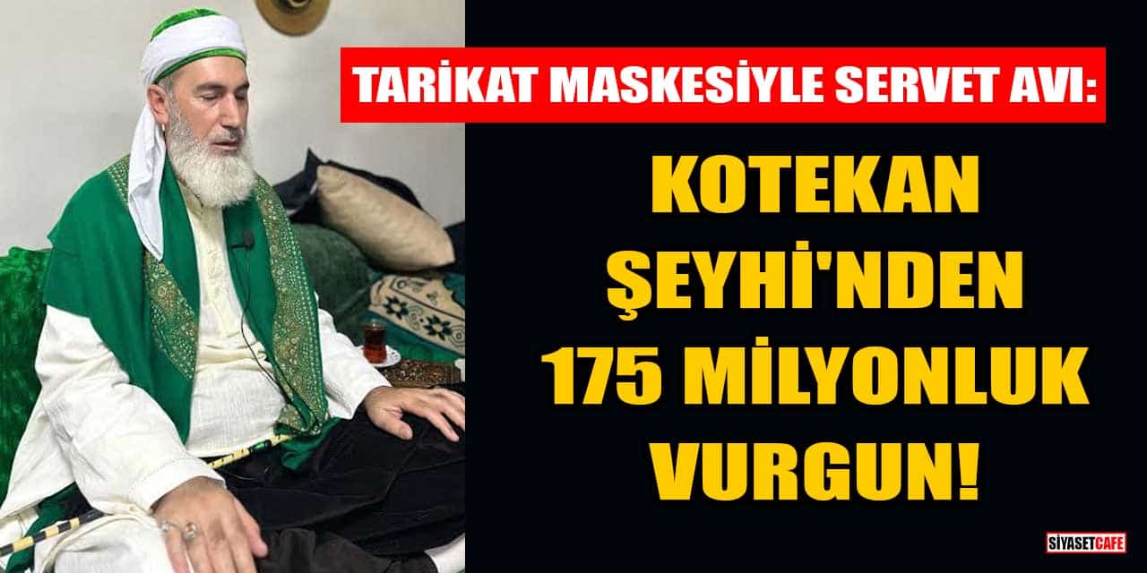 Tarikat Maskesiyle Servet Avı: Kotekan Şeyhi'nden 175 Milyonluk Vurgun!