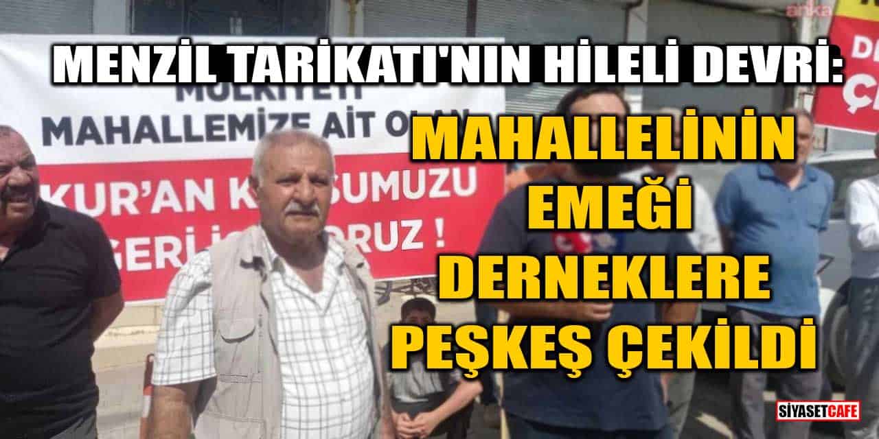 Menzil Tarikatı'nın Hileli Devri: Mahallelinin Emeği Derneklere Peşkeş Çekildi