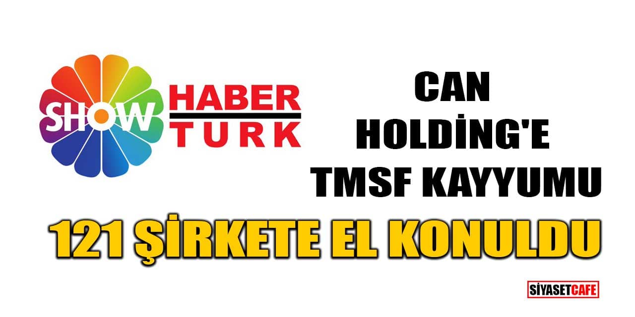 Can Holding'e TMSF Kayyumu: 121 Şirkete El Konuldu