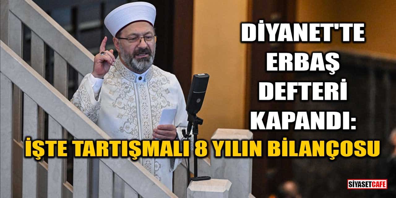 Diyanet'te Ali Erbaş Defteri Kapandı: İşte Tartışmalı 8 Yılın Bilançosu
