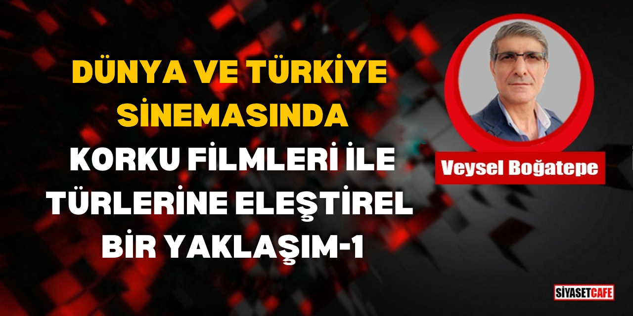 Veysel Boğatepe Yazdı: Dünya Ve Türkiye Sinemasında Korku Filmleri İle Türlerine Eleştirel Bir Yaklaşım-1