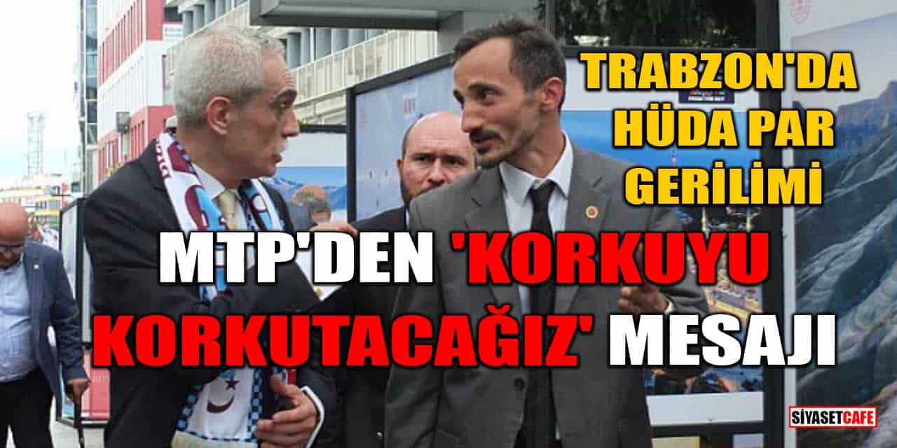 Trabzon'da HÜDA PAR Gerilimi: MTP'den 'Korkuyu Korkutacağız' Mesajı ​​​​​​​