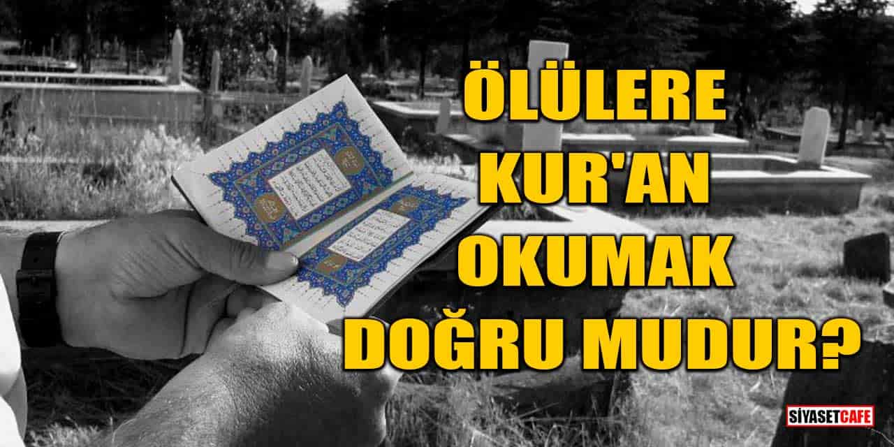 Ölülere Kur'an Okumak Doğru Mudur?