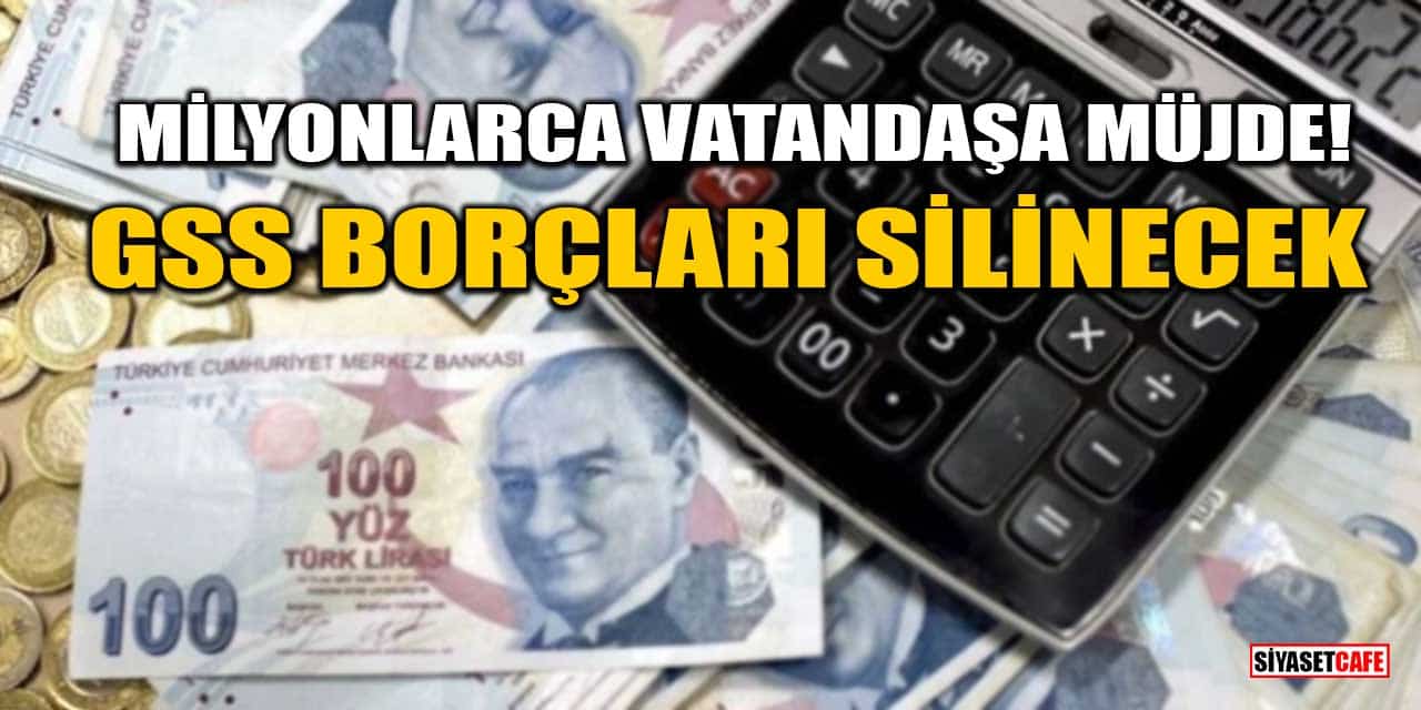 Milyonlarca Vatandaşa Müjde! GSS Borçları Silinecek
