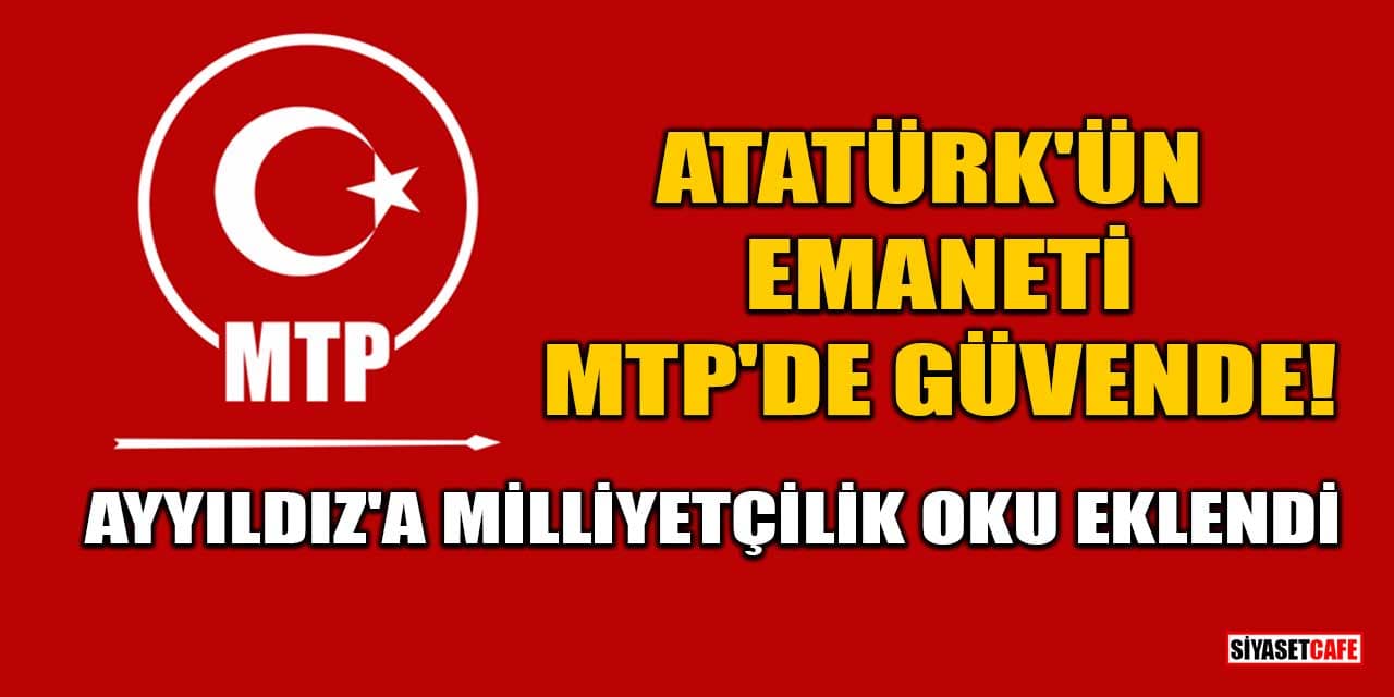 Atatürk'ün Emaneti MTP'de Güvende: Ayyıldız'a Milliyetçilik Oku Eklendi
