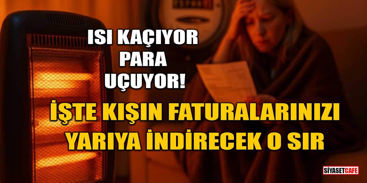 Isı Kaçıyor, Para Uçuyor: İşte Kışın Faturalarınızı Yarıya İndirecek O Sır