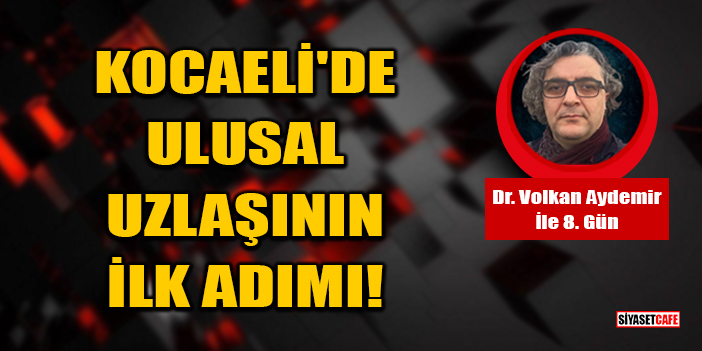 Dr. Volkan Aydemir Yazdı: Kocaeli'de Ulusal Uzlaşının İlk Adımı!