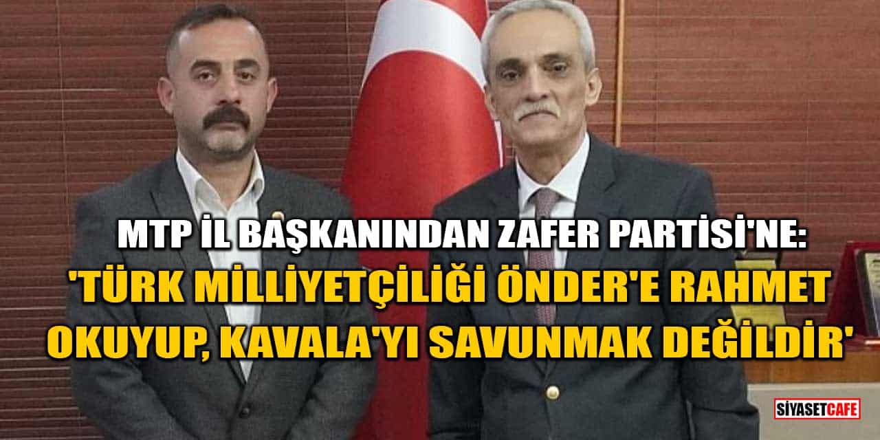 MTP'li Ferhat Tüysüz: Türk Milliyetçiliği Önder'e Rahmet Okuyup, Kavala'yı Savunmak Değildir