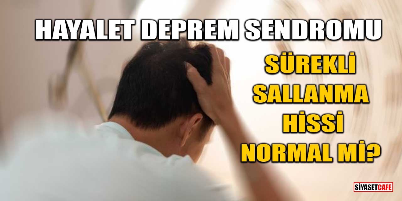 Hayalet Deprem Sendromu: Sürekli Sallanma Hissi Normal mi?